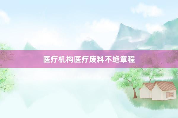 医疗机构医疗废料不绝章程
