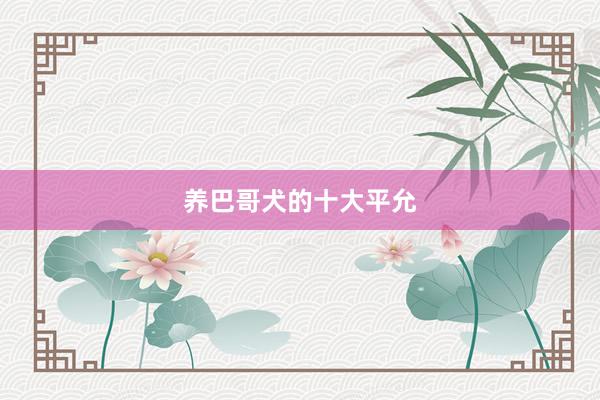 养巴哥犬的十大平允