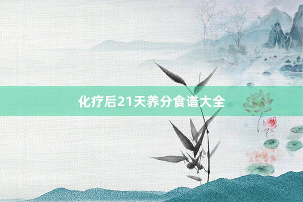 化疗后21天养分食谱大全